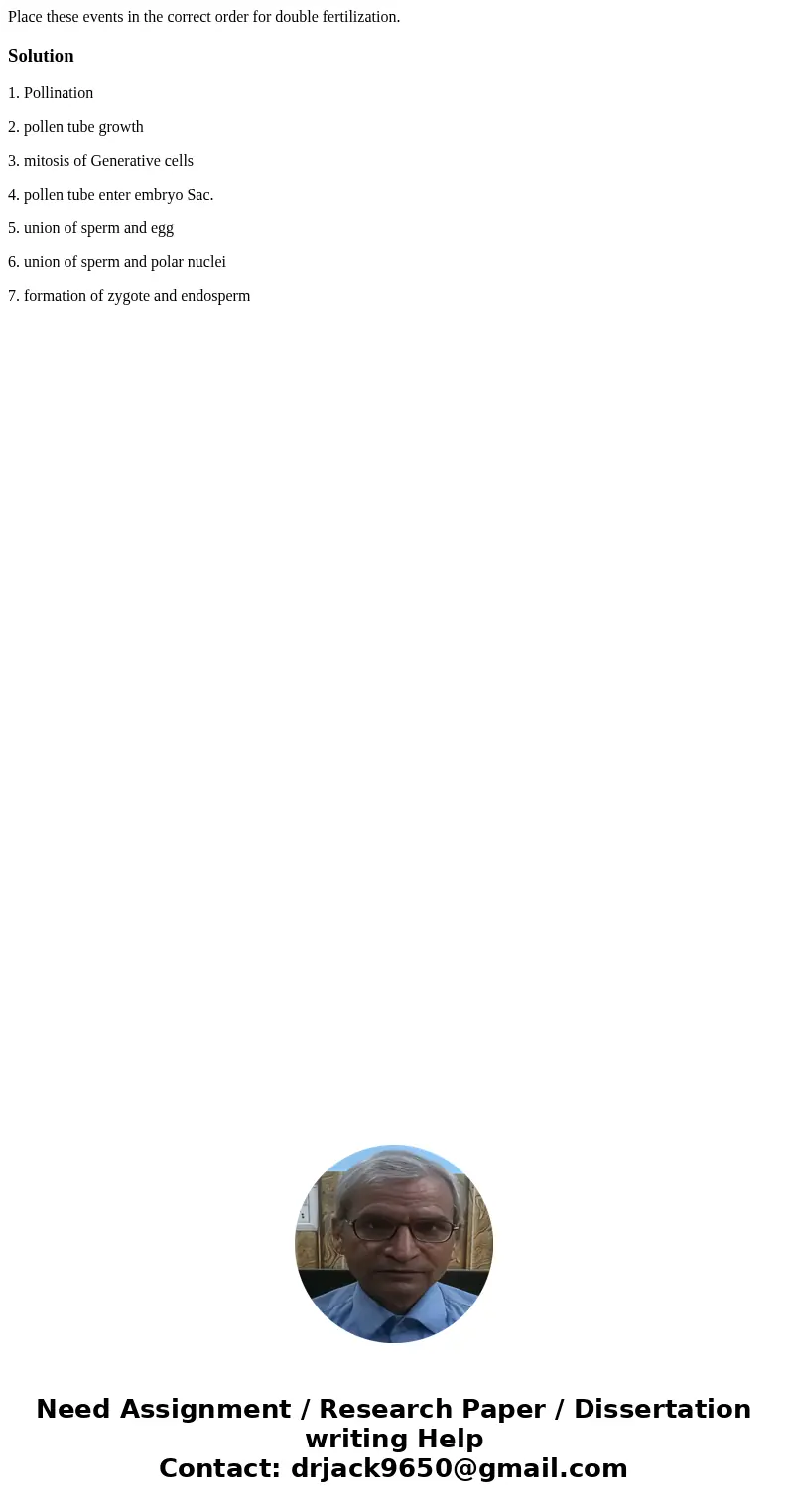  Place these events in the correct order for double fertilization. Solution1. Pollination 2. pollen tube growth 3. mitosis of Generative cells 4. pollen tube en