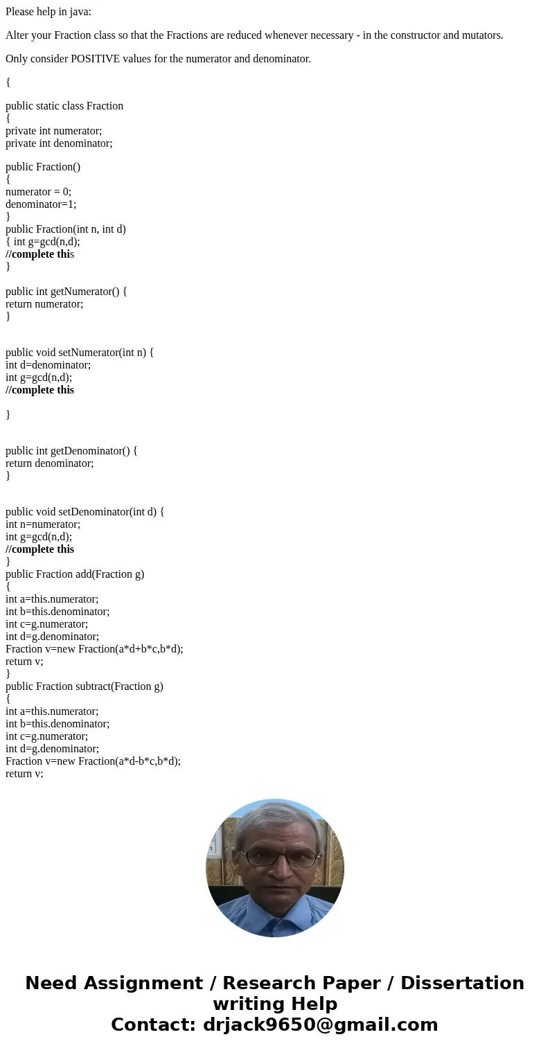 Please help in java: Alter your Fraction class so that the Fractions are reduced whenever necessary - in the constructor and mutators. Only consider POSITIVE va