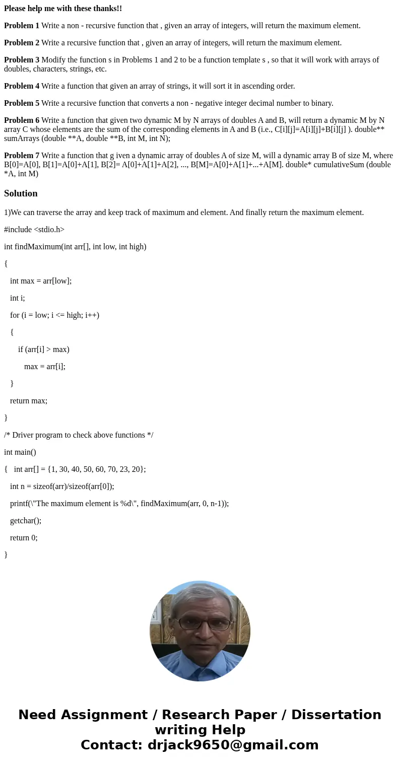 Please help me with these thanks!! Problem 1 Write a non - recursive function that , given an array of integers, will return the maximum element. Problem 2 Writ