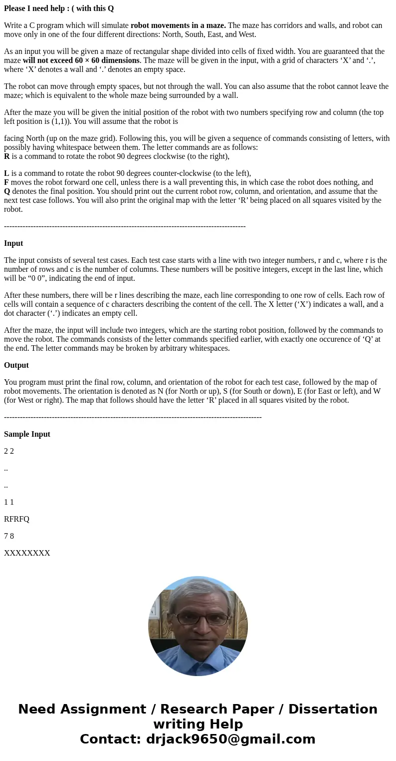 Please I need help : ( with this Q Write a C program which will simulate robot movements in a maze. The maze has corridors and walls, and robot can move only in Please I need help : ( with this Q Write a C program which will simulate robot movements in a maze. The maze has corridors and walls, and robot can move only in