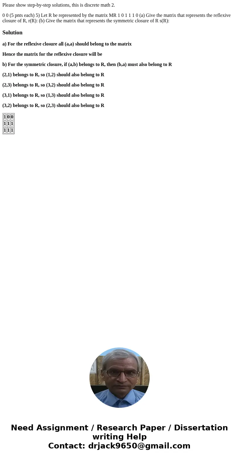 Please show step-by-step solutions, this is discrete math 2. 0 0 (5 pnts each) 5) Let R be represented by the matrix MR 1 0 1 1 1 0 (a) Give the matrix that rep Please show step-by-step solutions, this is discrete math 2. 0 0 (5 pnts each) 5) Let R be represented by the matrix MR 1 0 1 1 1 0 (a) Give the matrix that rep