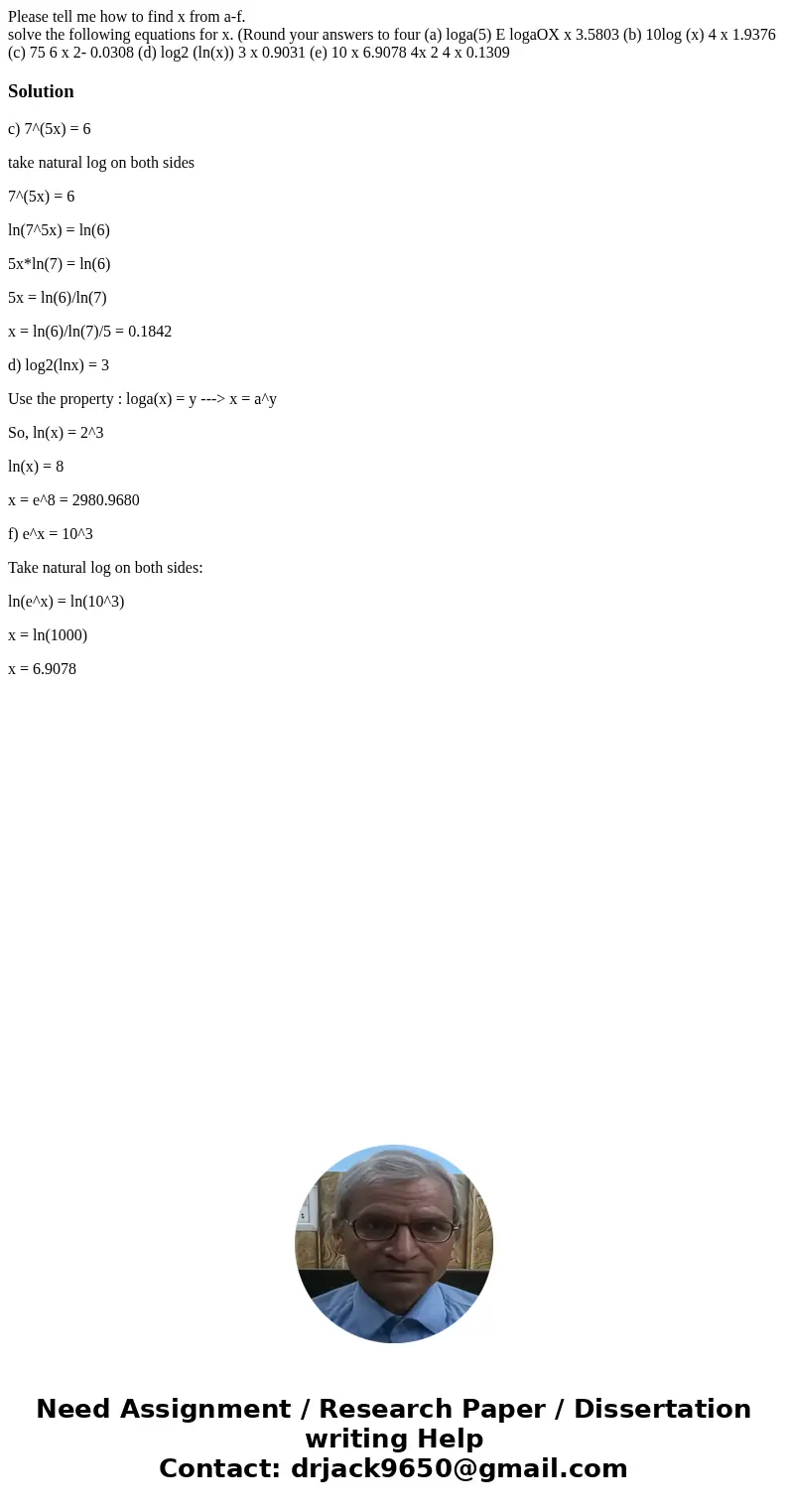 Please tell me how to find x from a-f. solve the following equations for x. (Round your answers to four (a) loga(5) E logaOX x 3.5803 (b) 10log (x) 4 x 1.9376 (