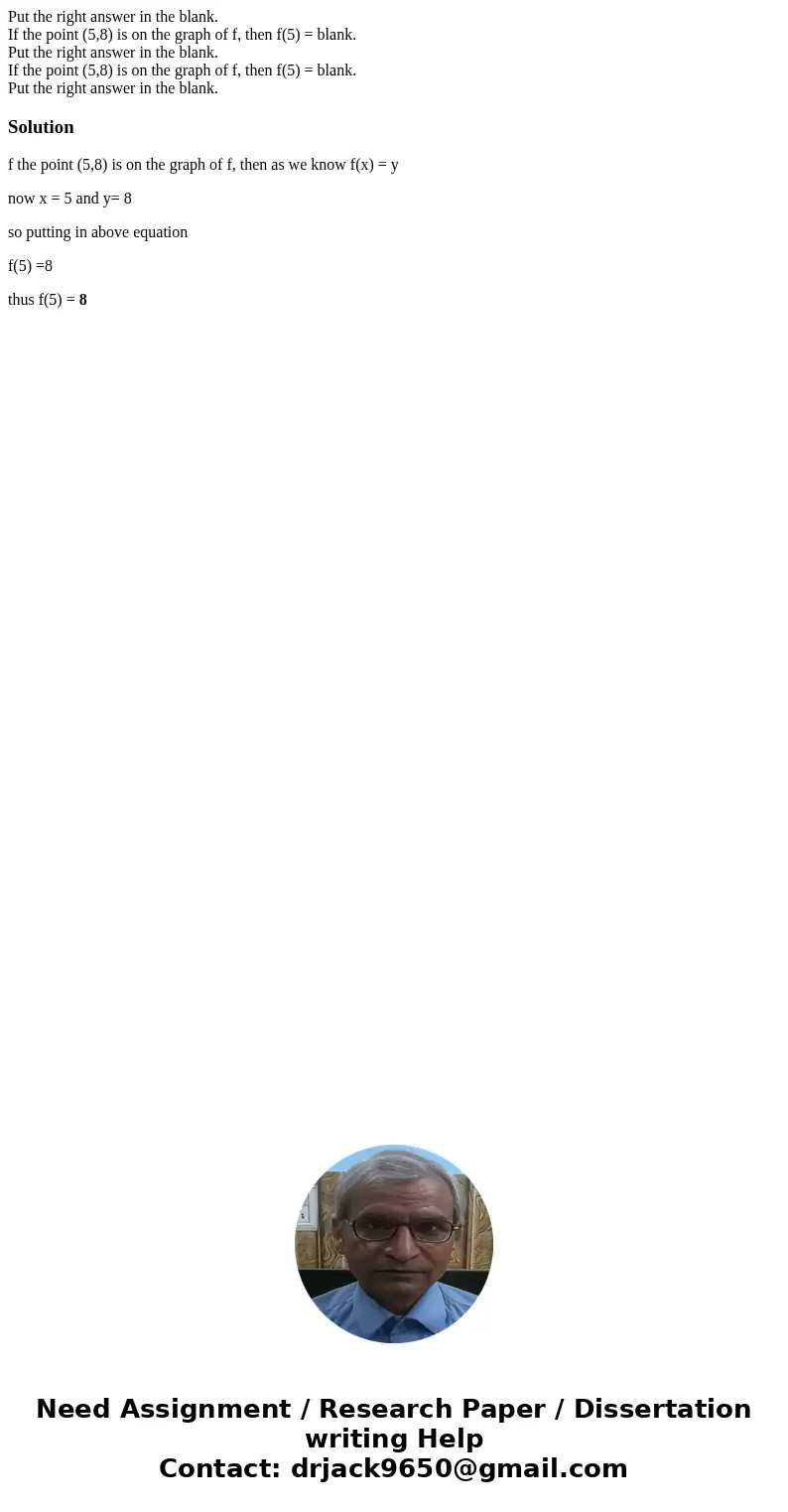Put the right answer in the blank. If the point (5,8) is on the graph of f, then f(5) = blank. Put the right answer in the blank. If the point (5,8) is on the   Put the right answer in the blank. If the point (5,8) is on the graph of f, then f(5) = blank. Put the right answer in the blank. If the point (5,8) is on the