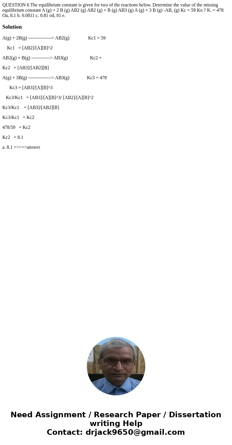 QUESTION 6 The equilibrium constant is given for two of the reactions below. Determine the value of the missing equilibrium constant A (g) + 2 B (g) AB2 (g) AB  QUESTION 6 The equilibrium constant is given for two of the reactions below. Determine the value of the missing equilibrium constant A (g) + 2 B (g) AB2 (g) AB
