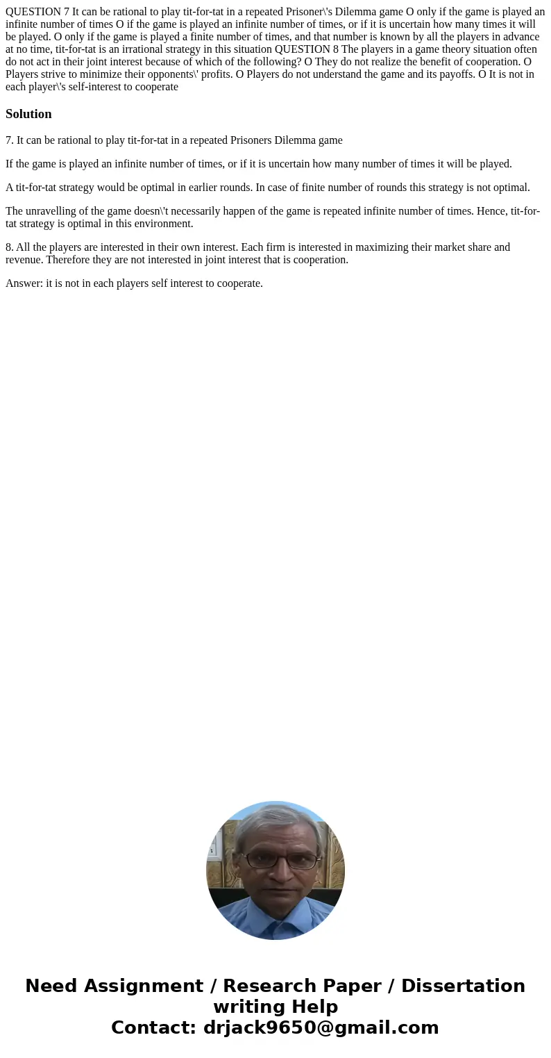  QUESTION 7 It can be rational to play tit-for-tat in a repeated Prisoner\'s Dilemma game O only if the game is played an infinite number of times O if the game