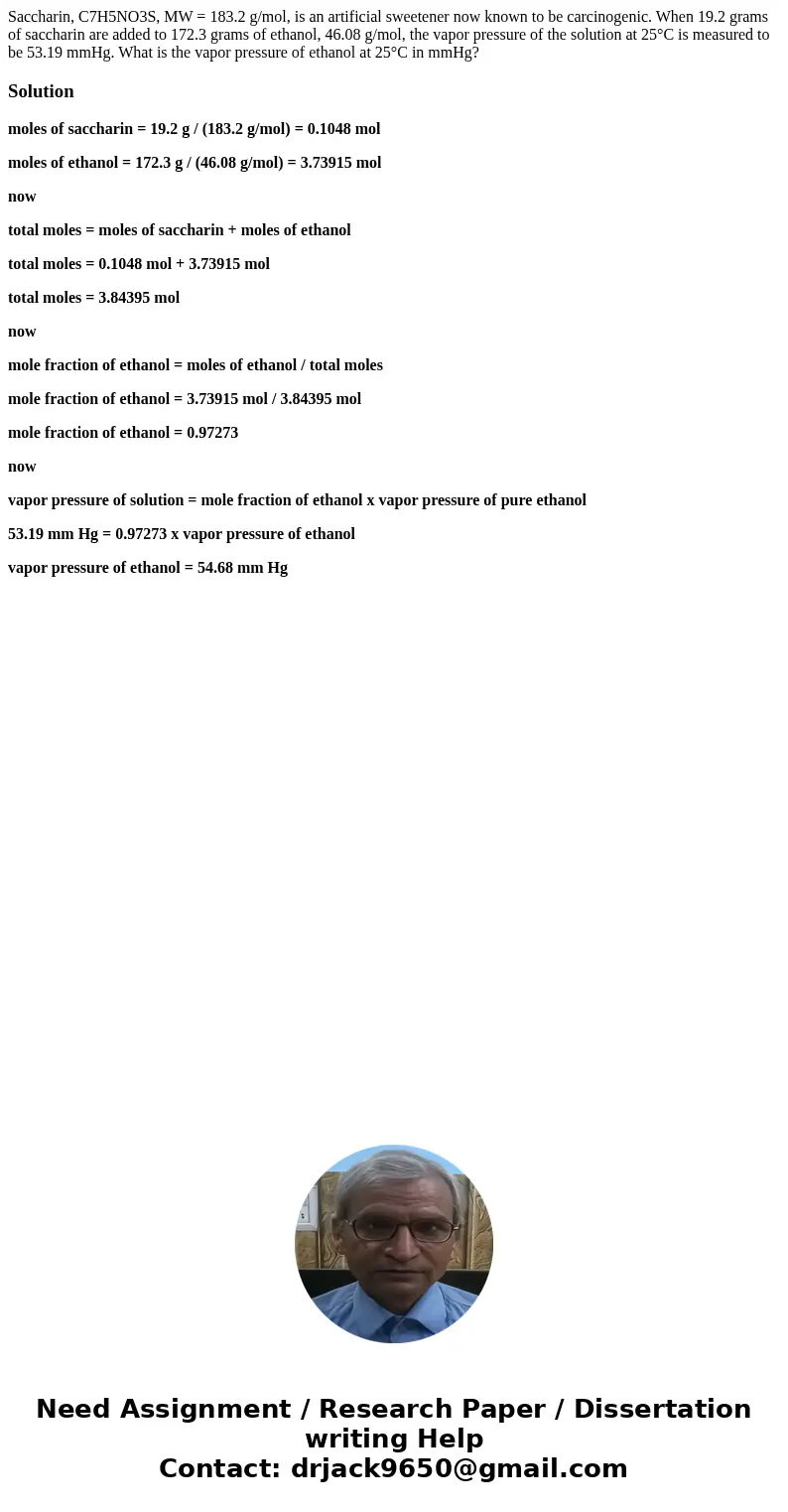 Saccharin, C7H5NO3S, MW = 183.2 g/mol, is an artificial sweetener now known to be carcinogenic. When 19.2 grams of saccharin are added to 172.3 grams of ethanol