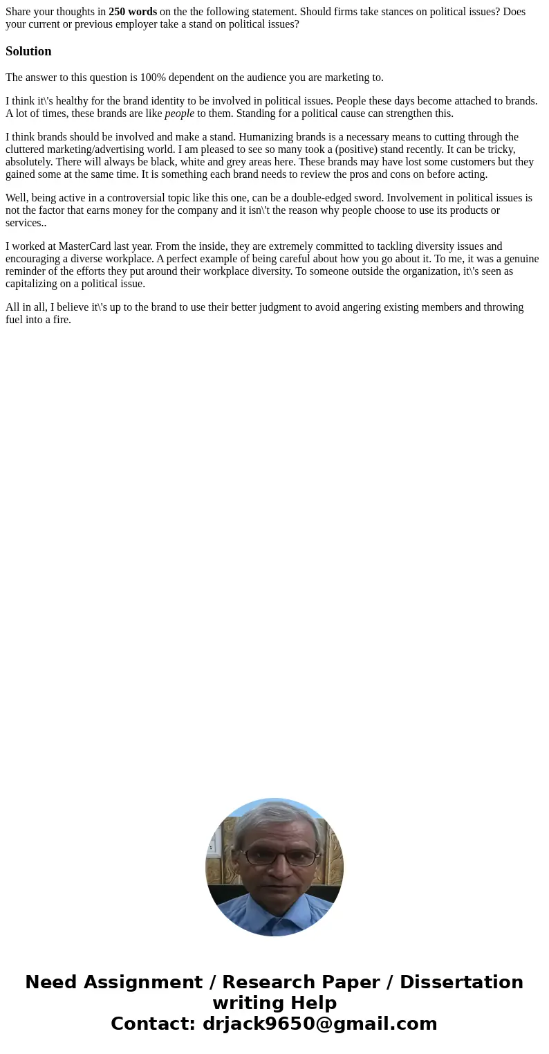 Share your thoughts in 250 words on the the following statement. Should firms take stances on political issues? Does your current or previous employer take a st Share your thoughts in 250 words on the the following statement. Should firms take stances on political issues? Does your current or previous employer take a st