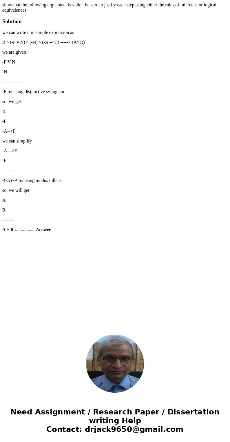 show that the following arguement is valid . be sure to justify each step using either the rules of inference or logical equivalences.Solutionwe can write it in