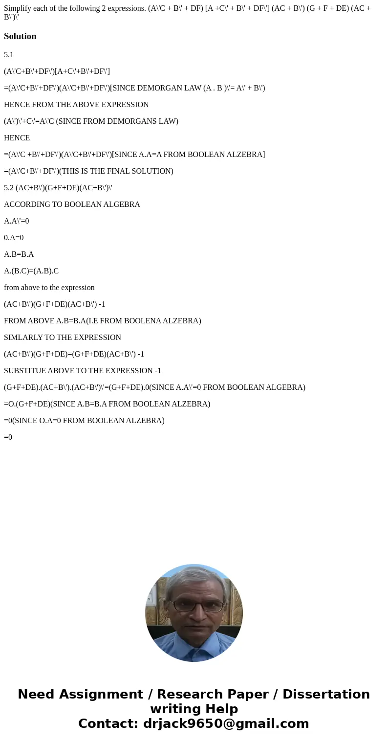  Simplify each of the following 2 expressions. (A\'C + B\' + DF) [A +C\' + B\' + DF\'] (AC + B\') (G + F + DE) (AC + B\')\'Solution5.1 (A\'C+B\'+DF\')[A+C\'+B\'