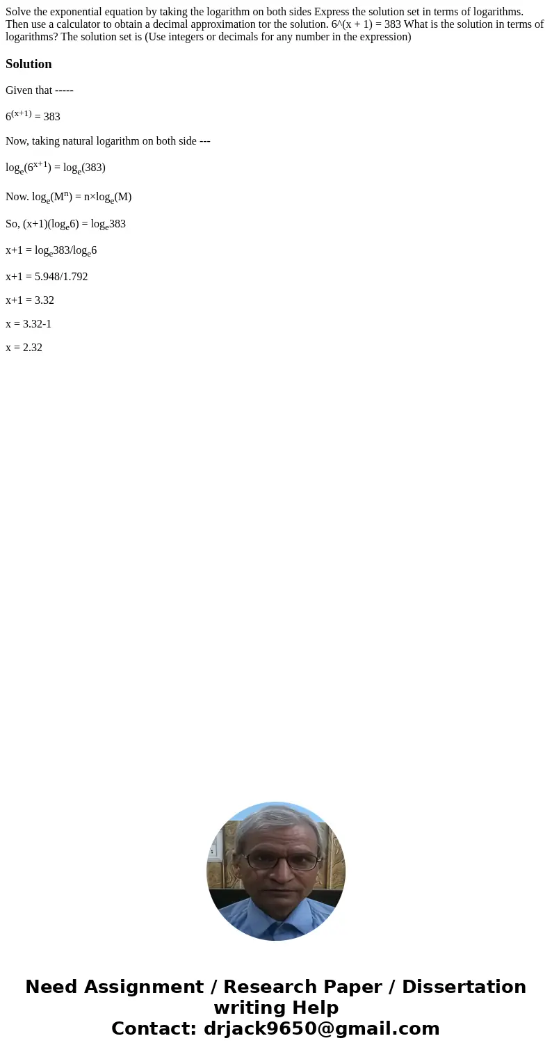  Solve the exponential equation by taking the logarithm on both sides Express the solution set in terms of logarithms. Then use a calculator to obtain a decimal