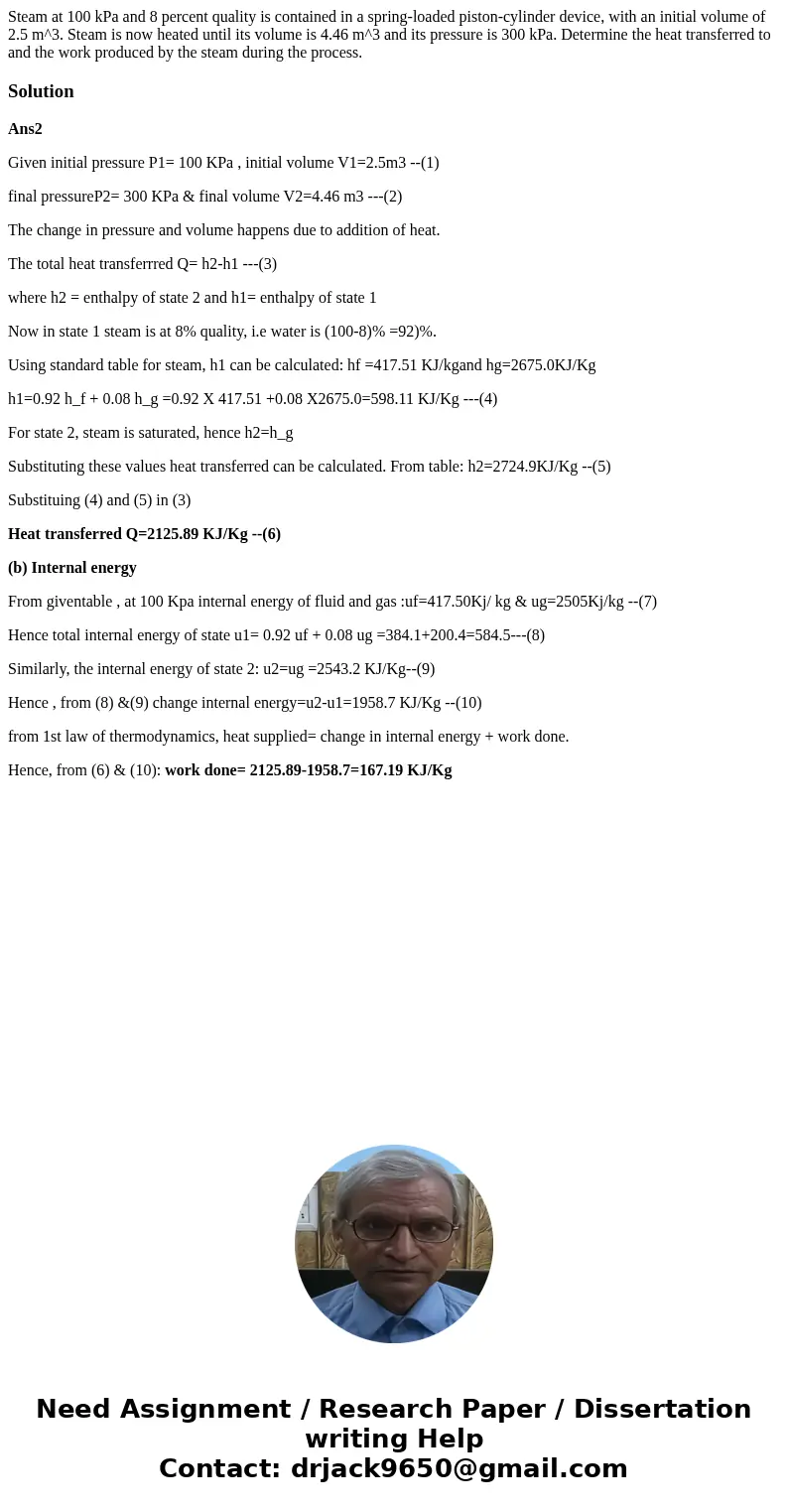  Steam at 100 kPa and 8 percent quality is contained in a spring-loaded piston-cylinder device, with an initial volume of 2.5 m^3. Steam is now heated until its