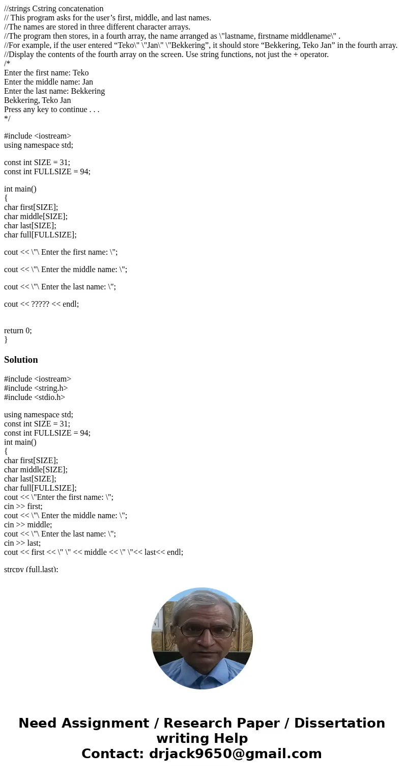 //strings Cstring concatenation // This program asks for the user’s first, middle, and last names. //The names are stored in three different character arrays. / //strings Cstring concatenation // This program asks for the user’s first, middle, and last names. //The names are stored in three different character arrays. /