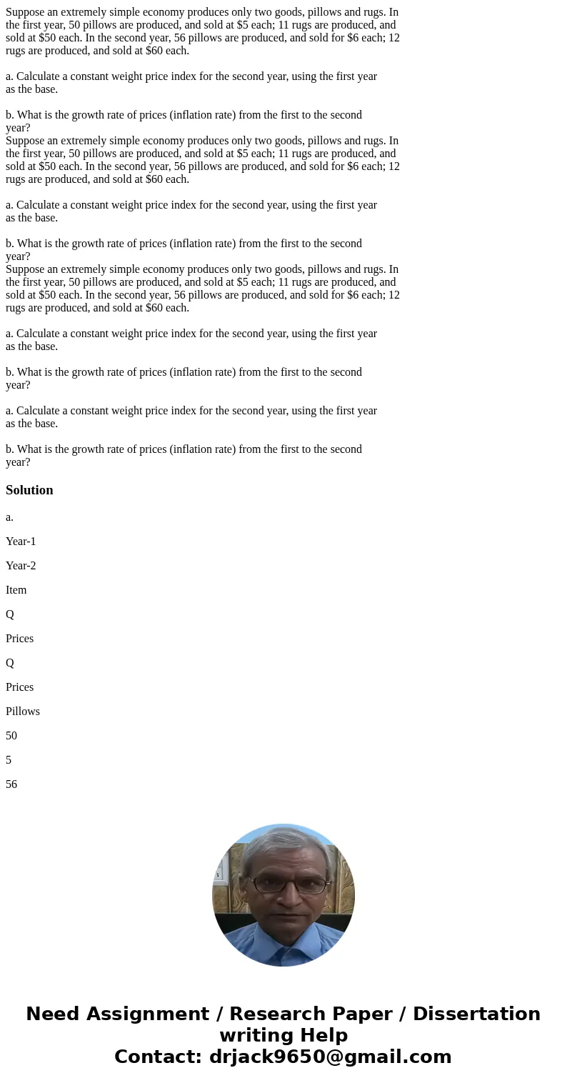  Suppose an extremely simple economy produces only two goods, pillows and rugs. In the first year, 50 pillows are produced, and sold at $5 each; 11 rugs are pro