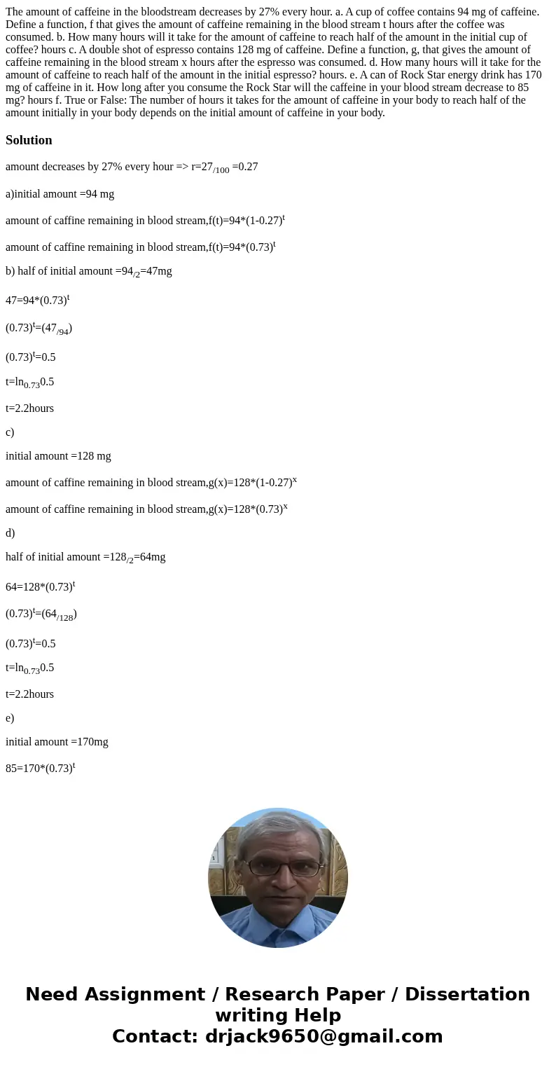 The amount of caffeine in the bloodstream decreases by 27% every hour. a. A cup of coffee contains 94 mg of caffeine. Define a function, f that gives the amoun  The amount of caffeine in the bloodstream decreases by 27% every hour. a. A cup of coffee contains 94 mg of caffeine. Define a function, f that gives the amoun