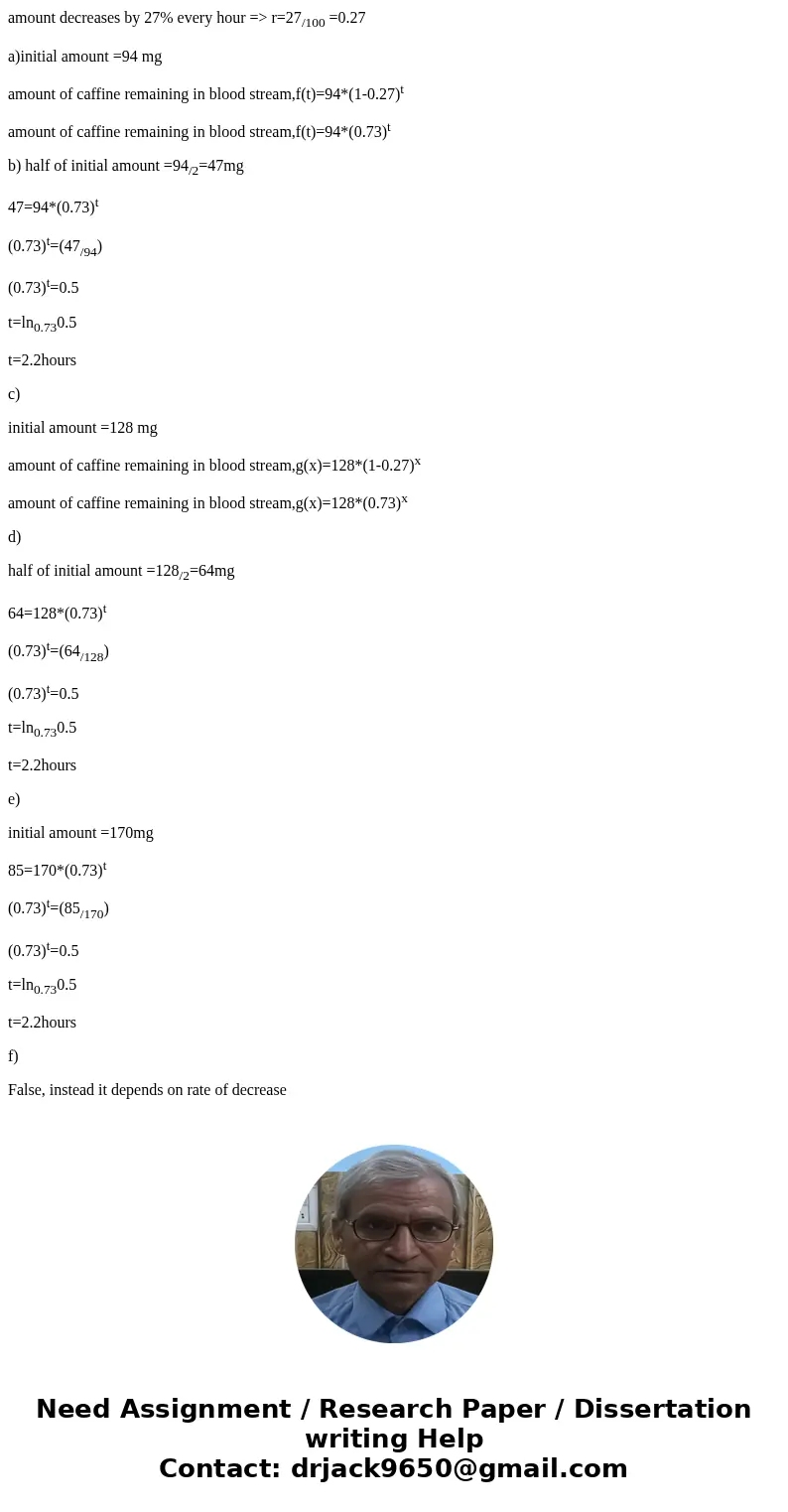 The amount of caffeine in the bloodstream decreases by 27% every hour. a. A cup of coffee contains 94 mg of caffeine. Define a function, f that gives the amoun  The amount of caffeine in the bloodstream decreases by 27% every hour. a. A cup of coffee contains 94 mg of caffeine. Define a function, f that gives the amoun