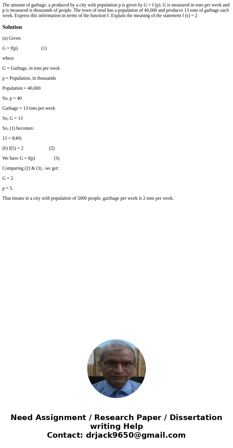 The amount of garbage, a produced by a city with population p is given by G = f (p). G is measured in tons per week and p is measured is thousands of people. T  The amount of garbage, a produced by a city with population p is given by G = f (p). G is measured in tons per week and p is measured is thousands of people. T
