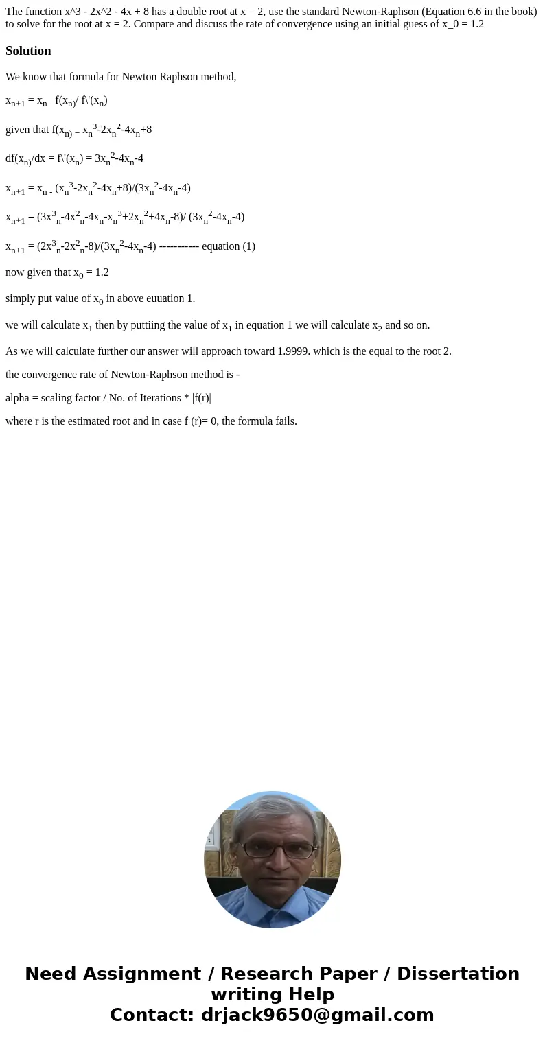  The function x^3 - 2x^2 - 4x + 8 has a double root at x = 2, use the standard Newton-Raphson (Equation 6.6 in the book) to solve for the root at x = 2. Compare