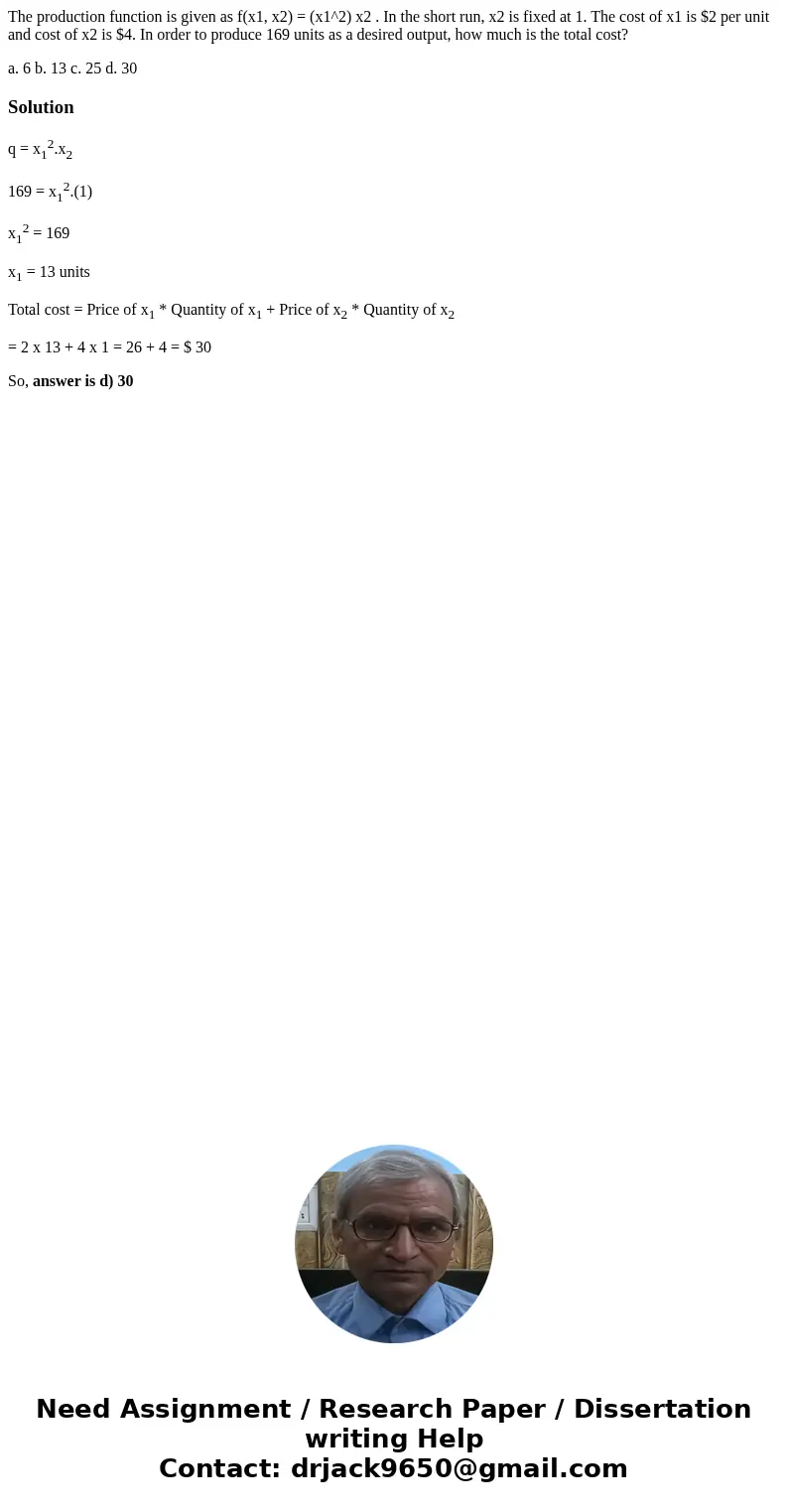 The production function is given as f(x1, x2) = (x1^2) x2 . In the short run, x2 is fixed at 1. The cost of x1 is $2 per unit and cost of x2 is $4. In order to 
