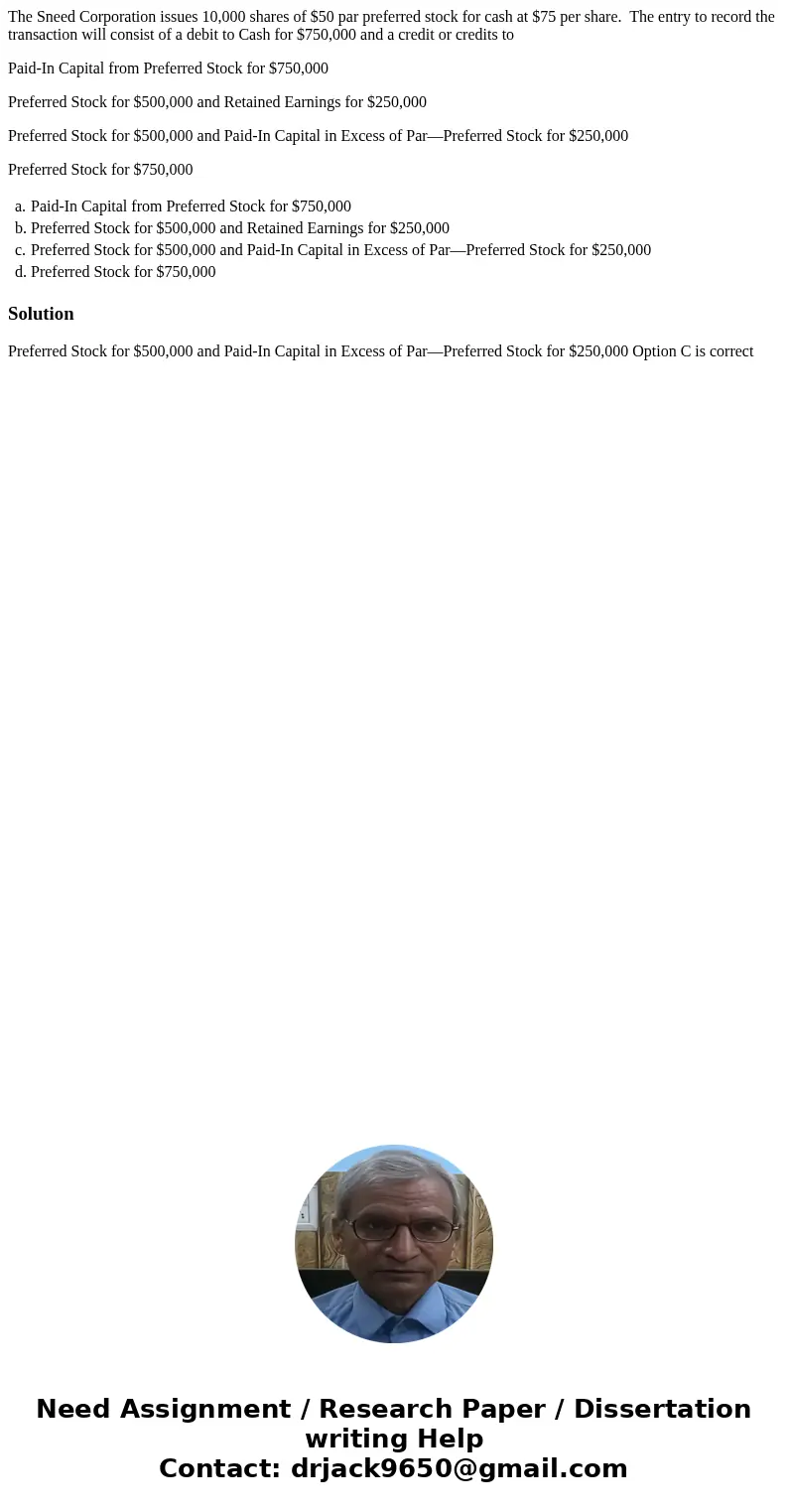 The Sneed Corporation issues 10,000 shares of $50 par preferred stock for cash at $75 per share. The entry to record the transaction will consist of a debit to 