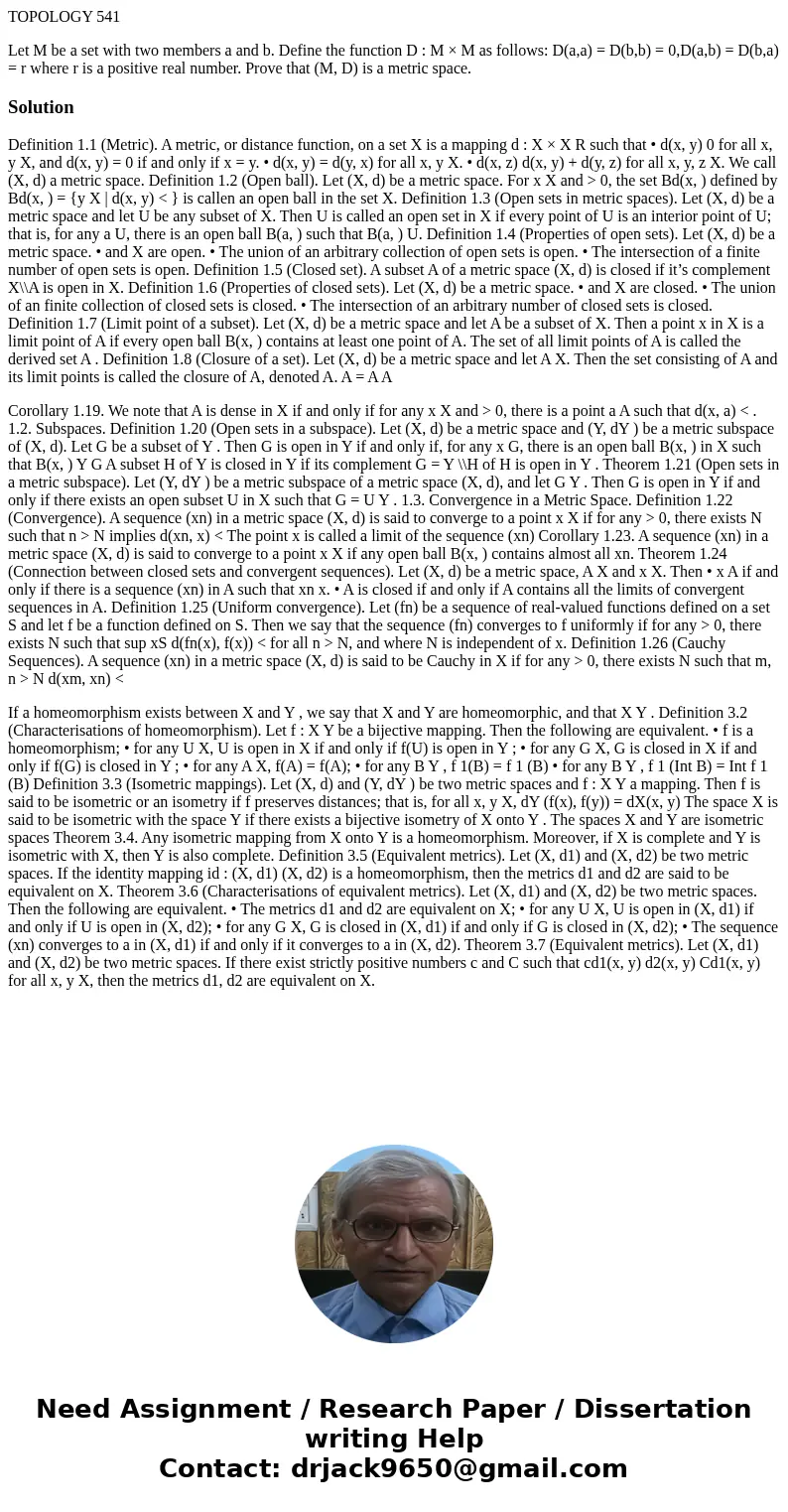 TOPOLOGY 541 Let M be a set with two members a and b. Define the function D : M × M as follows: D(a,a) = D(b,b) = 0,D(a,b) = D(b,a) = r where r is a positive re