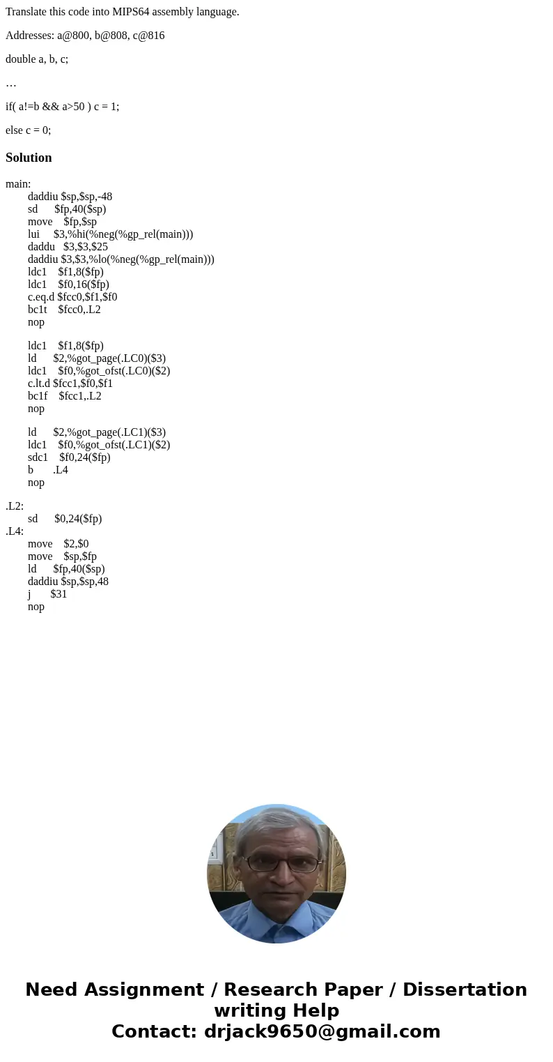 Translate this code into MIPS64 assembly language. Addresses: a@800, b@808, c@816 double a, b, c; … if( a!=b && a>50 ) c = 1; else c = 0;Solutionmain