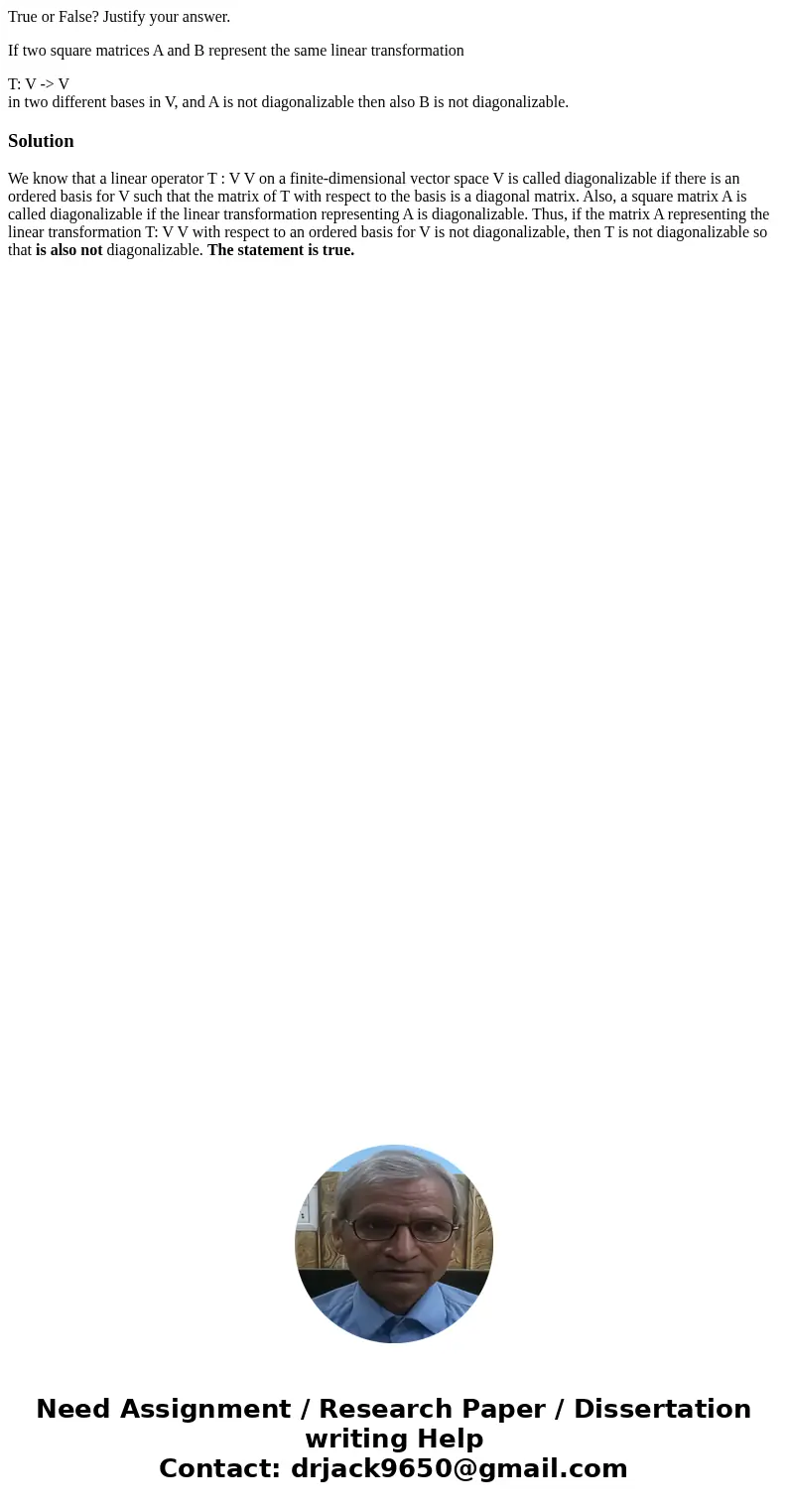 True or False? Justify your answer. If two square matrices A and B represent the same linear transformation T: V -> V in two different bases in V, and A is n