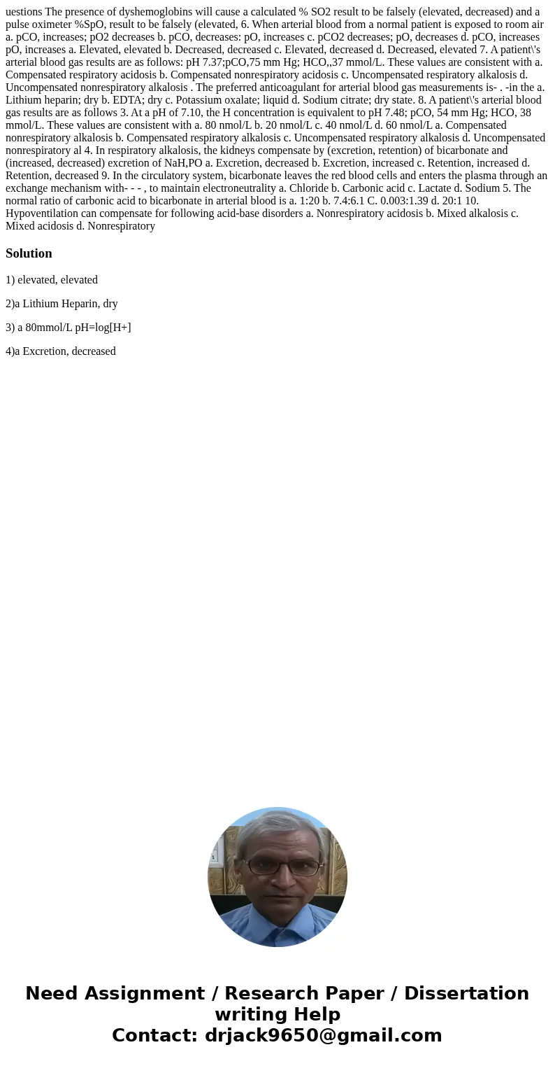  uestions The presence of dyshemoglobins will cause a calculated % SO2 result to be falsely (elevated, decreased) and a pulse oximeter %SpO, result to be falsel