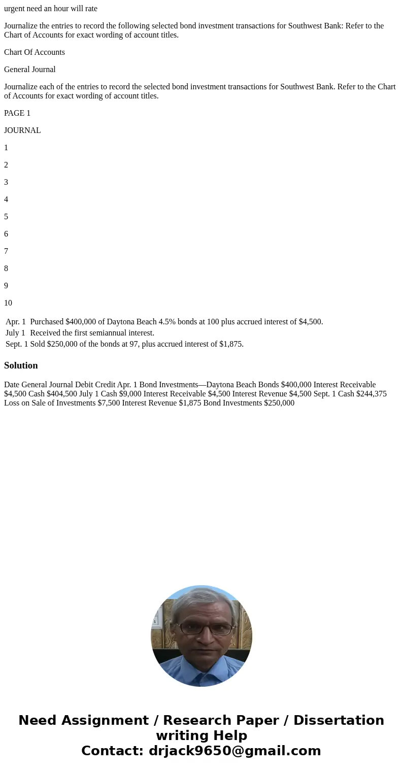 urgent need an hour will rate Journalize the entries to record the following selected bond investment transactions for Southwest Bank: Refer to the Chart of Acc