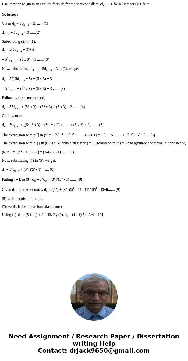 Use iteration to guess an explicit formula for the sequence dk = 5dk1 + 3, for all integers k 1 d0 = 2SolutionGiven dk = 5dk - 1 + 3, ...... (1) dk - 1 = 5dk -  Use iteration to guess an explicit formula for the sequence dk = 5dk1 + 3, for all integers k 1 d0 = 2SolutionGiven dk = 5dk - 1 + 3, ...... (1) dk - 1 = 5dk -