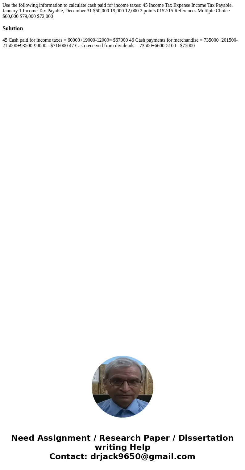 Use the following information to calculate cash paid for income taxes: 45 Income Tax Expense Income Tax Payable, January 1 Income Tax Payable, December 31 $60,  Use the following information to calculate cash paid for income taxes: 45 Income Tax Expense Income Tax Payable, January 1 Income Tax Payable, December 31 $60,
