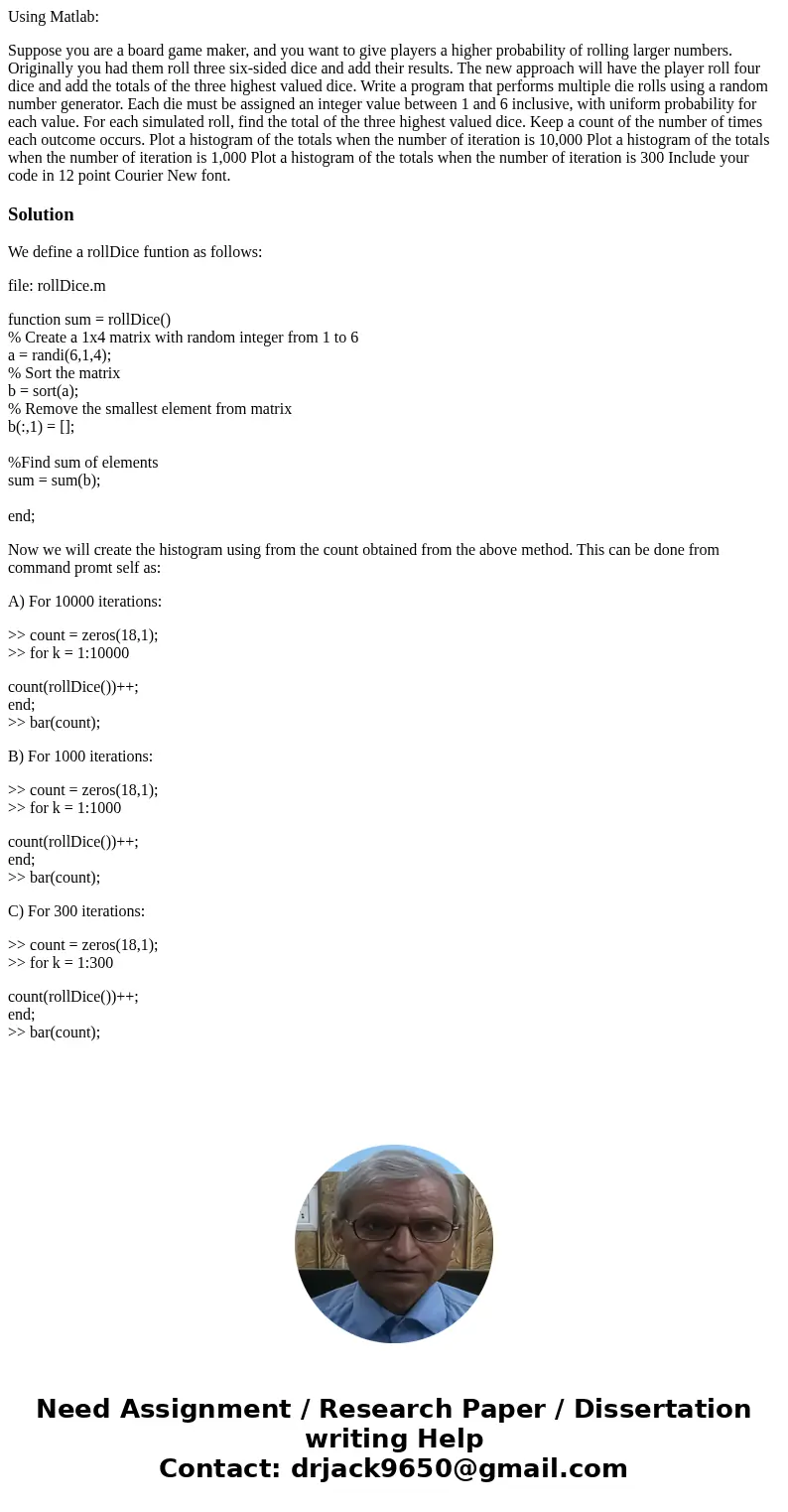Using Matlab: Suppose you are a board game maker, and you want to give players a higher probability of rolling larger numbers. Originally you had them roll thre Using Matlab: Suppose you are a board game maker, and you want to give players a higher probability of rolling larger numbers. Originally you had them roll thre