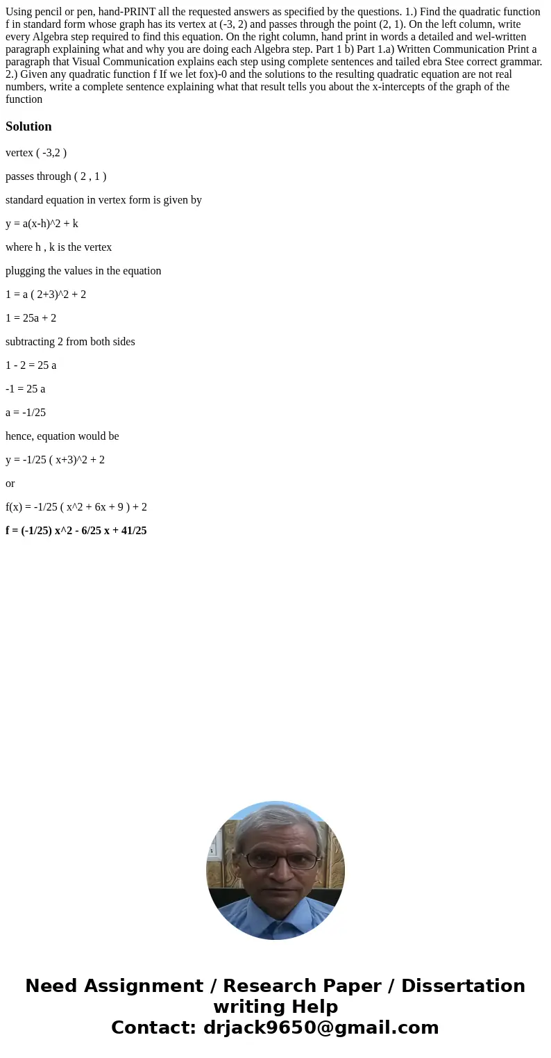  Using pencil or pen, hand-PRINT all the requested answers as specified by the questions. 1.) Find the quadratic function f in standard form whose graph has its