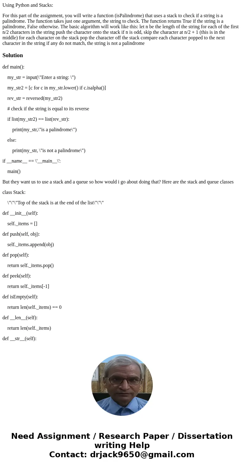 Using Python and Stacks: For this part of the assignment, you will write a function (isPalindrome) that uses a stack to check if a string is a palindrome. The f Using Python and Stacks: For this part of the assignment, you will write a function (isPalindrome) that uses a stack to check if a string is a palindrome. The f