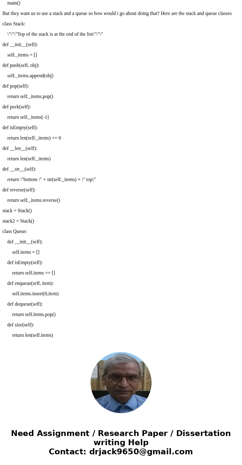 Using Python and Stacks: For this part of the assignment, you will write a function (isPalindrome) that uses a stack to check if a string is a palindrome. The f Using Python and Stacks: For this part of the assignment, you will write a function (isPalindrome) that uses a stack to check if a string is a palindrome. The f