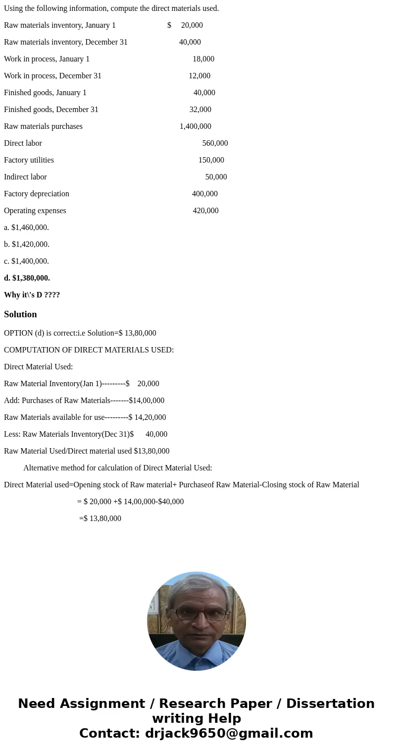 Using the following information, compute the direct materials used. Raw materials inventory, January 1 $ 20,000 Raw materials inventory, December 31 40,000 Work