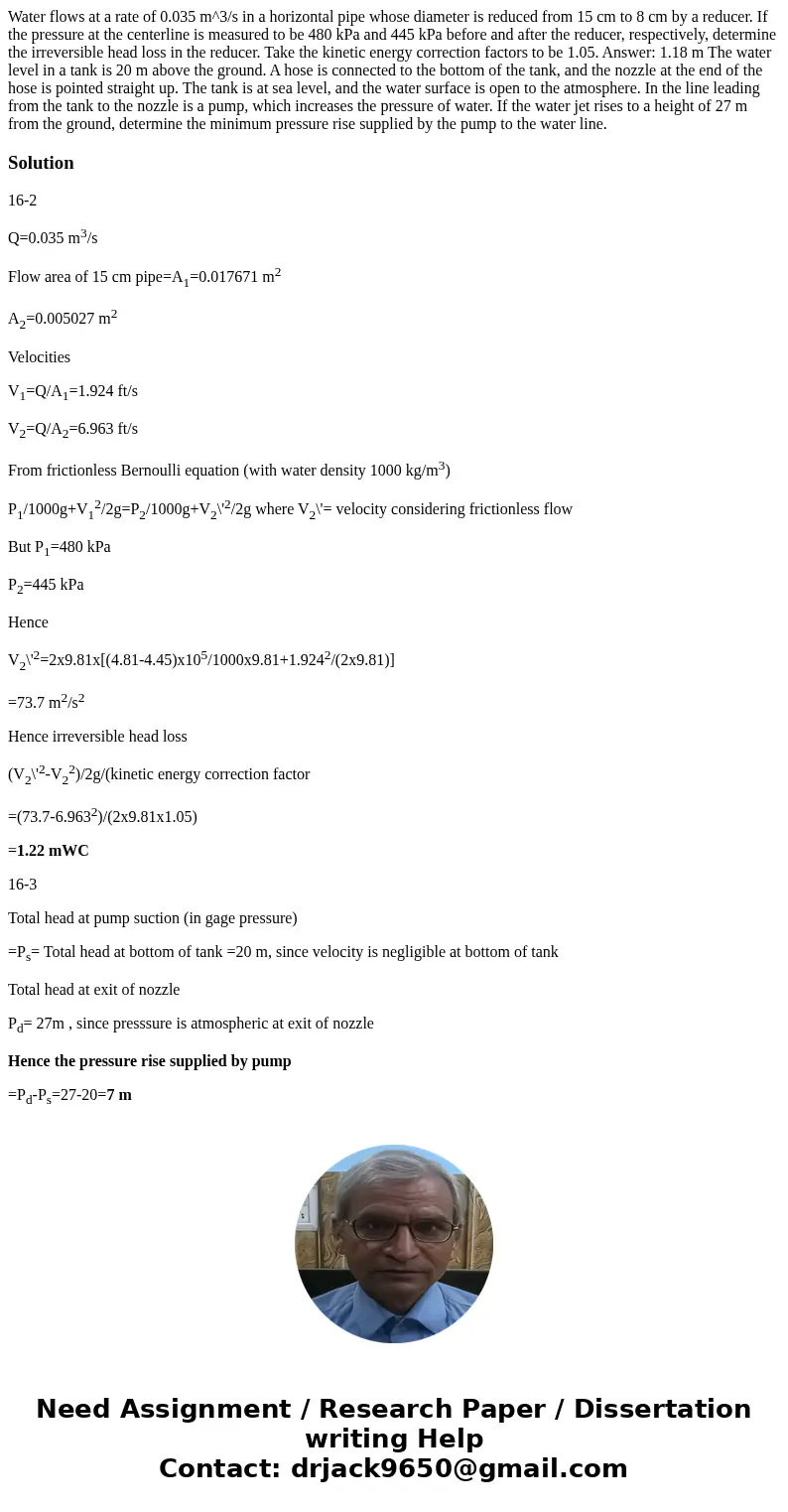  Water flows at a rate of 0.035 m^3/s in a horizontal pipe whose diameter is reduced from 15 cm to 8 cm by a reducer. If the pressure at the centerline is measu