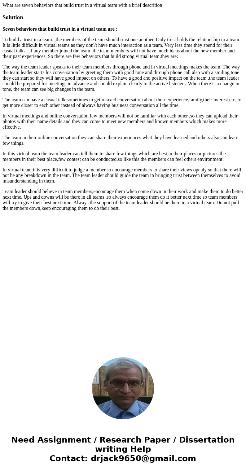 What are seven behaviors that build trust in a virtual team with a brief descritionSolutionSeven behaviors that build trust in a virtual team are : To build a t What are seven behaviors that build trust in a virtual team with a brief descritionSolutionSeven behaviors that build trust in a virtual team are : To build a t