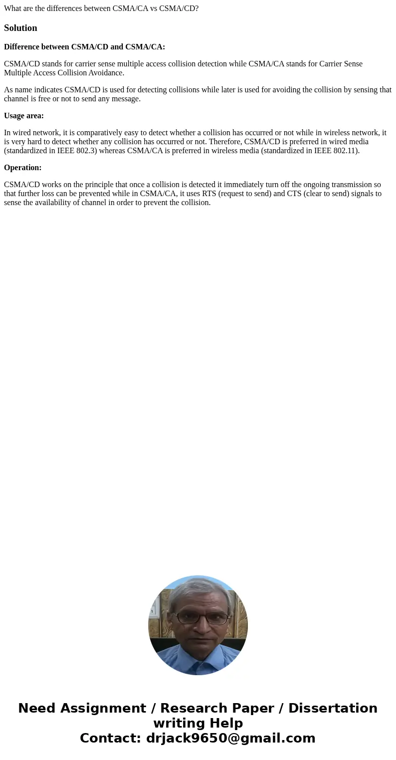 What are the differences between CSMA/CA vs CSMA/CD?SolutionDifference between CSMA/CD and CSMA/CA: CSMA/CD stands for carrier sense multiple access collision d