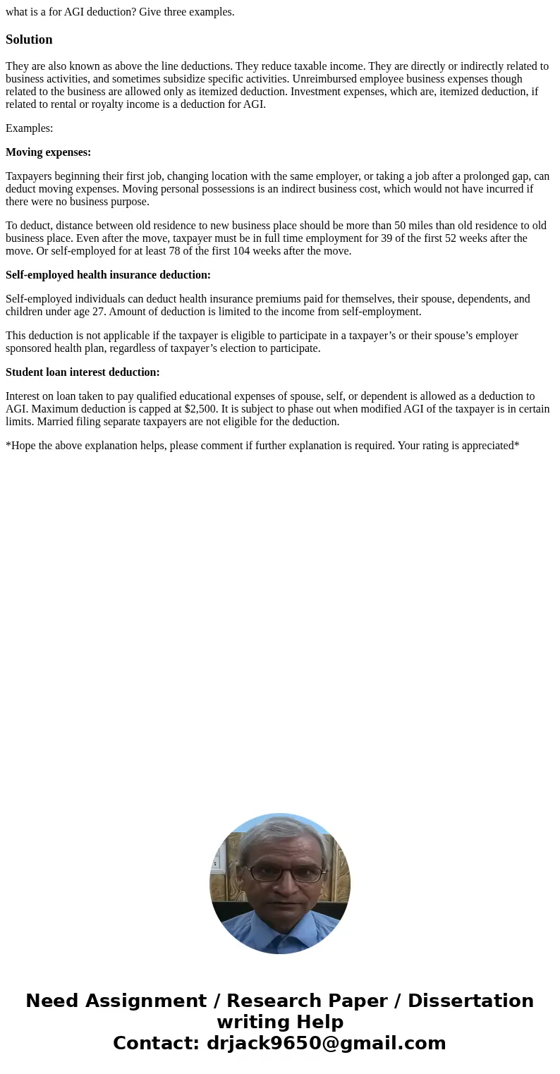 what is a for AGI deduction? Give three examples.SolutionThey are also known as above the line deductions. They reduce taxable income. They are directly or indi what is a for AGI deduction? Give three examples.SolutionThey are also known as above the line deductions. They reduce taxable income. They are directly or indi