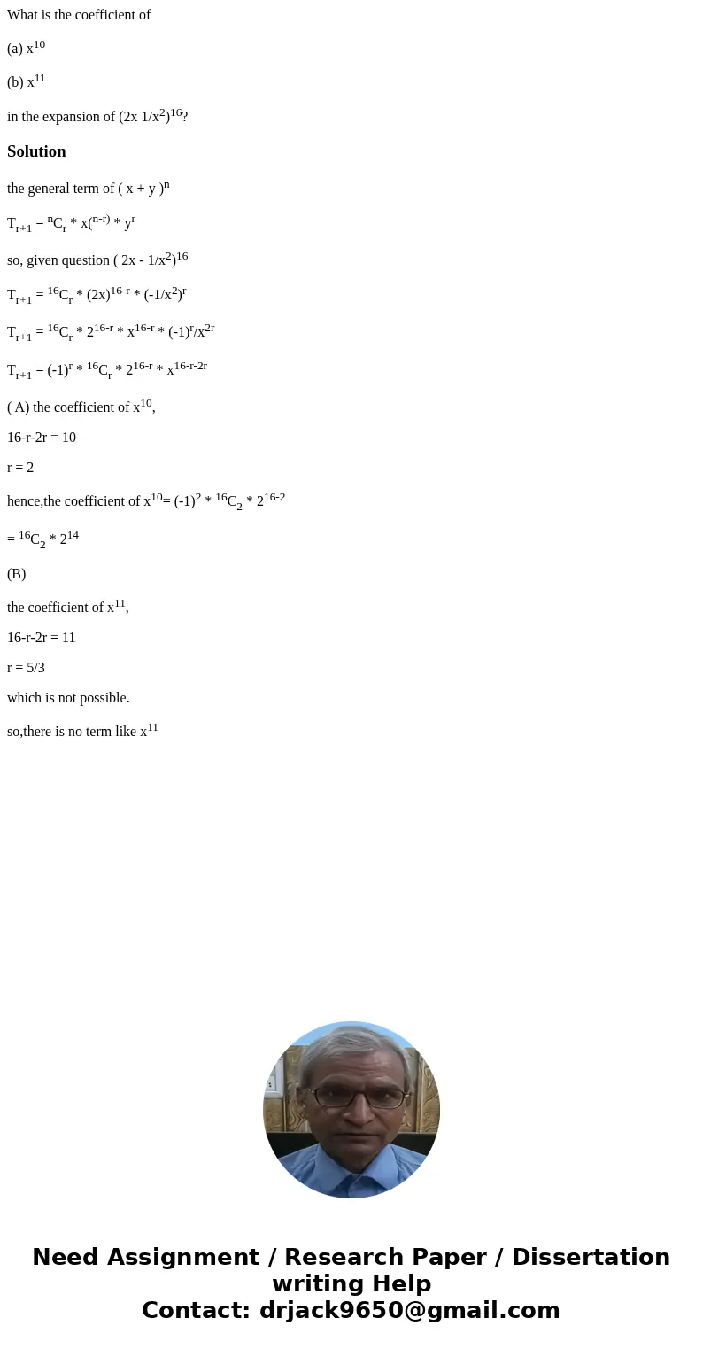 What is the coefficient of (a) x10 (b) x11 in the expansion of (2x 1/x2)16?Solutionthe general term of ( x + y )n Tr+1 = nCr * x(n-r) * yr so, given question ( 