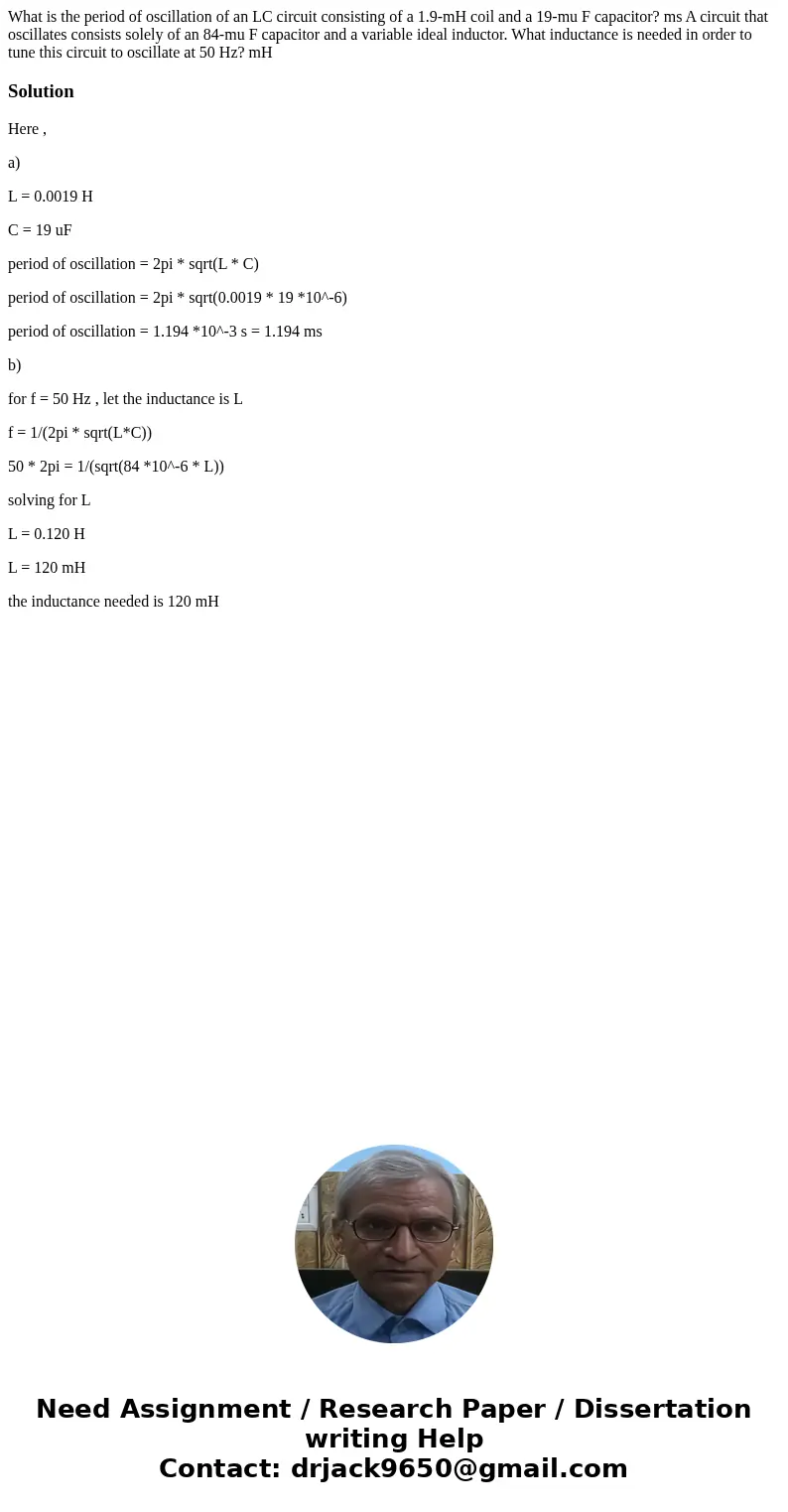  What is the period of oscillation of an LC circuit consisting of a 1.9-mH coil and a 19-mu F capacitor? ms A circuit that oscillates consists solely of an 84-m