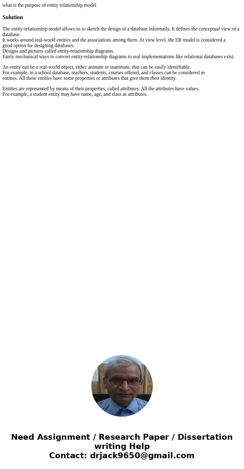 what is the purpose of entity relationship modelSolutionThe entity-relationship model allows us to sketch the design of a database informally. It defines the co what is the purpose of entity relationship modelSolutionThe entity-relationship model allows us to sketch the design of a database informally. It defines the co