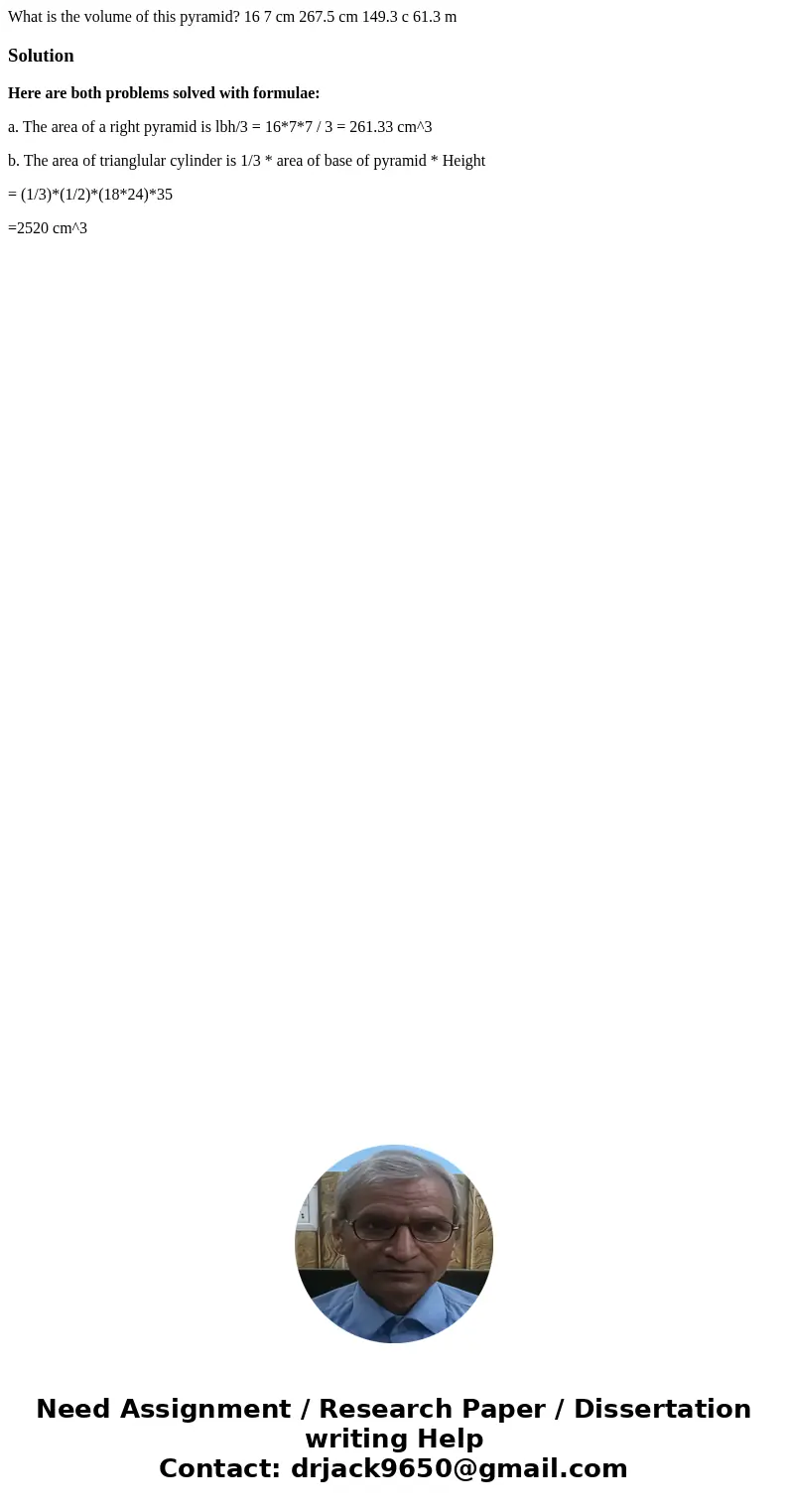  What is the volume of this pyramid? 16 7 cm 267.5 cm 149.3 c 61.3 m SolutionHere are both problems solved with formulae: a. The area of a right pyramid is lbh/