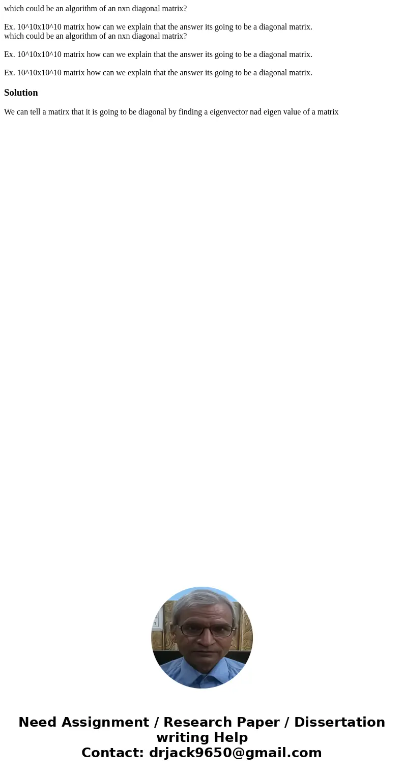 which could be an algorithm of an nxn diagonal matrix? Ex. 10^10x10^10 matrix how can we explain that the answer its going to be a diagonal matrix. which could  which could be an algorithm of an nxn diagonal matrix? Ex. 10^10x10^10 matrix how can we explain that the answer its going to be a diagonal matrix. which could