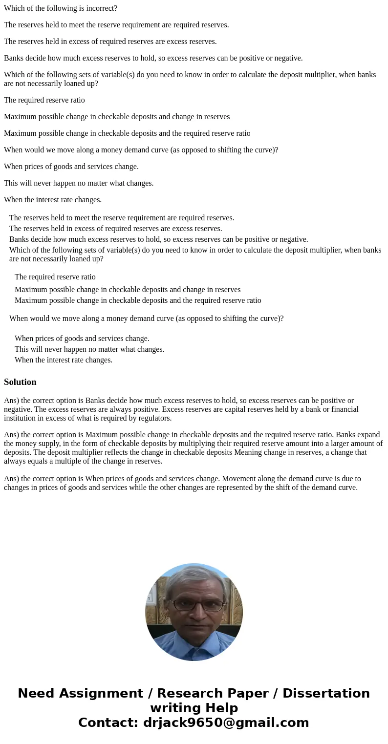Which of the following is incorrect? The reserves held to meet the reserve requirement are required reserves. The reserves held in excess of required reserves a