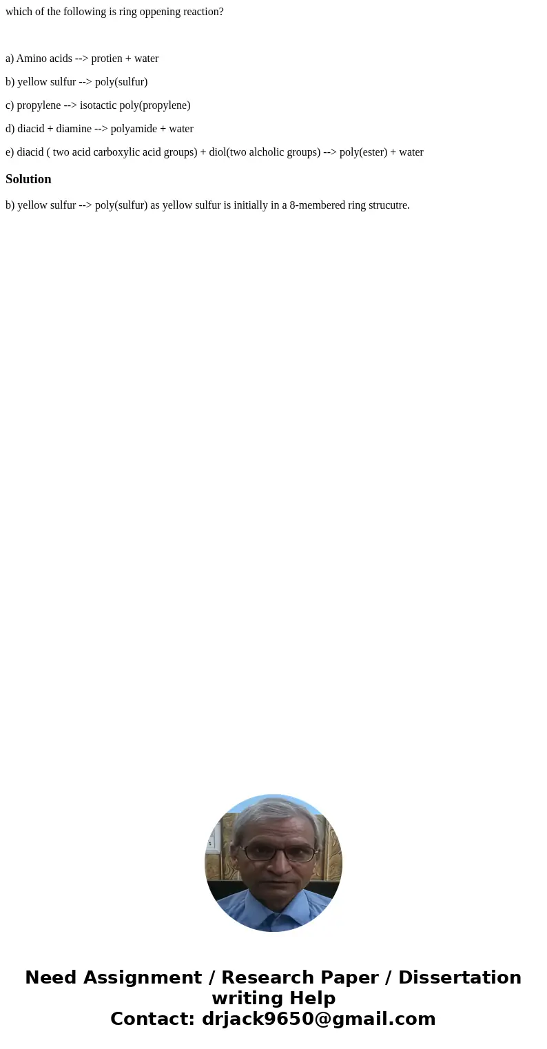 which of the following is ring oppening reaction? a) Amino acids --> protien + water b) yellow sulfur --> poly(sulfur) c) propylene --> isotactic poly(