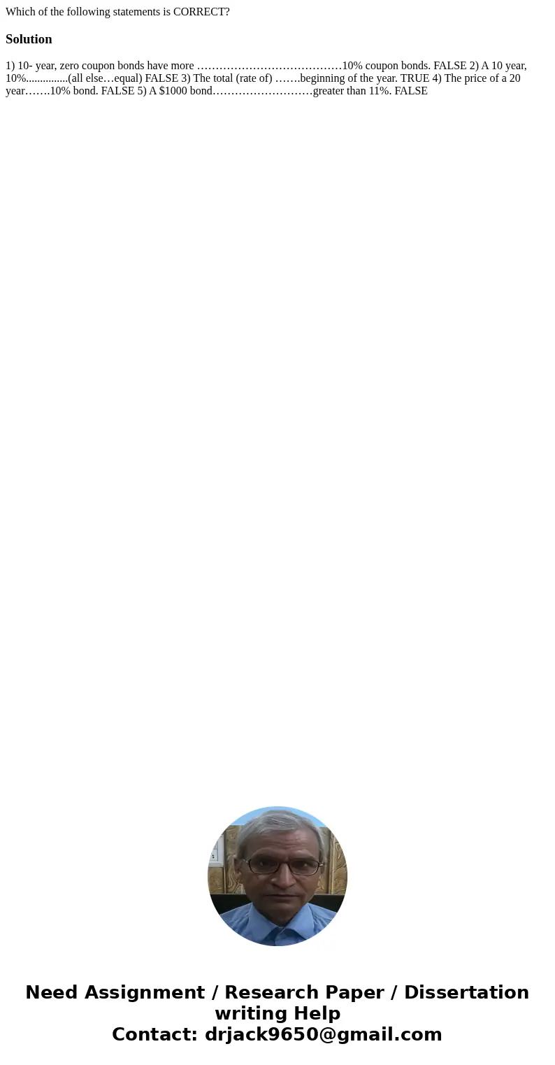  Which of the following statements is CORRECT? Solution 1) 10- year, zero coupon bonds have more …………………………………10% coupon bonds. FALSE 2) A 10 year, 10%.........