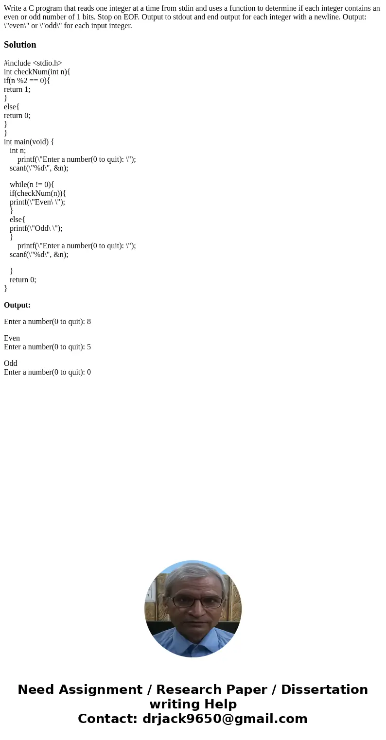 Write a C program that reads one integer at a time from stdin and uses a function to determine if each integer contains an even or odd number of 1 bits. Stop o  Write a C program that reads one integer at a time from stdin and uses a function to determine if each integer contains an even or odd number of 1 bits. Stop o