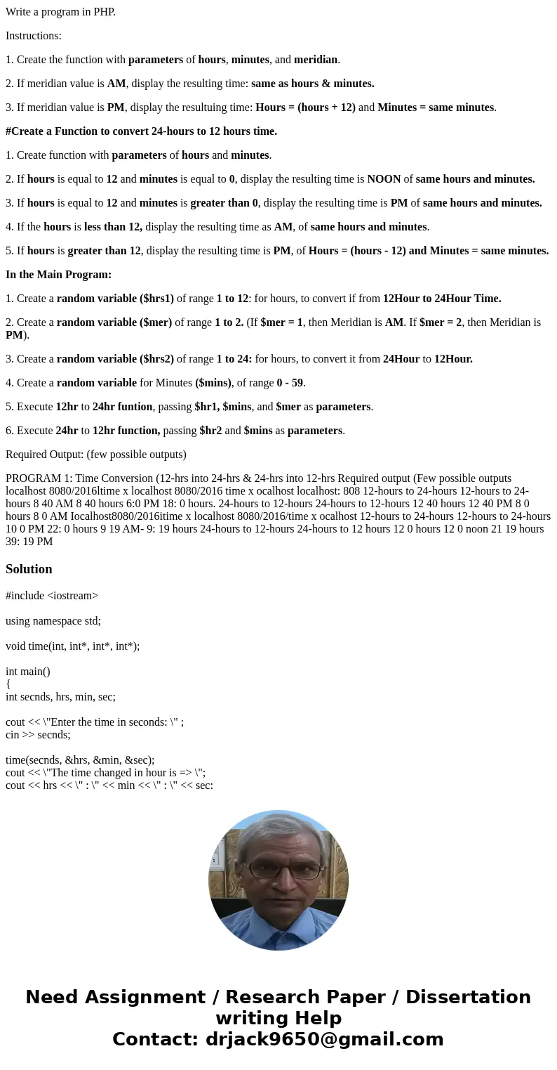 Write a program in PHP. Instructions: 1. Create the function with parameters of hours, minutes, and meridian. 2. If meridian value is AM, display the resulting  Write a program in PHP. Instructions: 1. Create the function with parameters of hours, minutes, and meridian. 2. If meridian value is AM, display the resulting