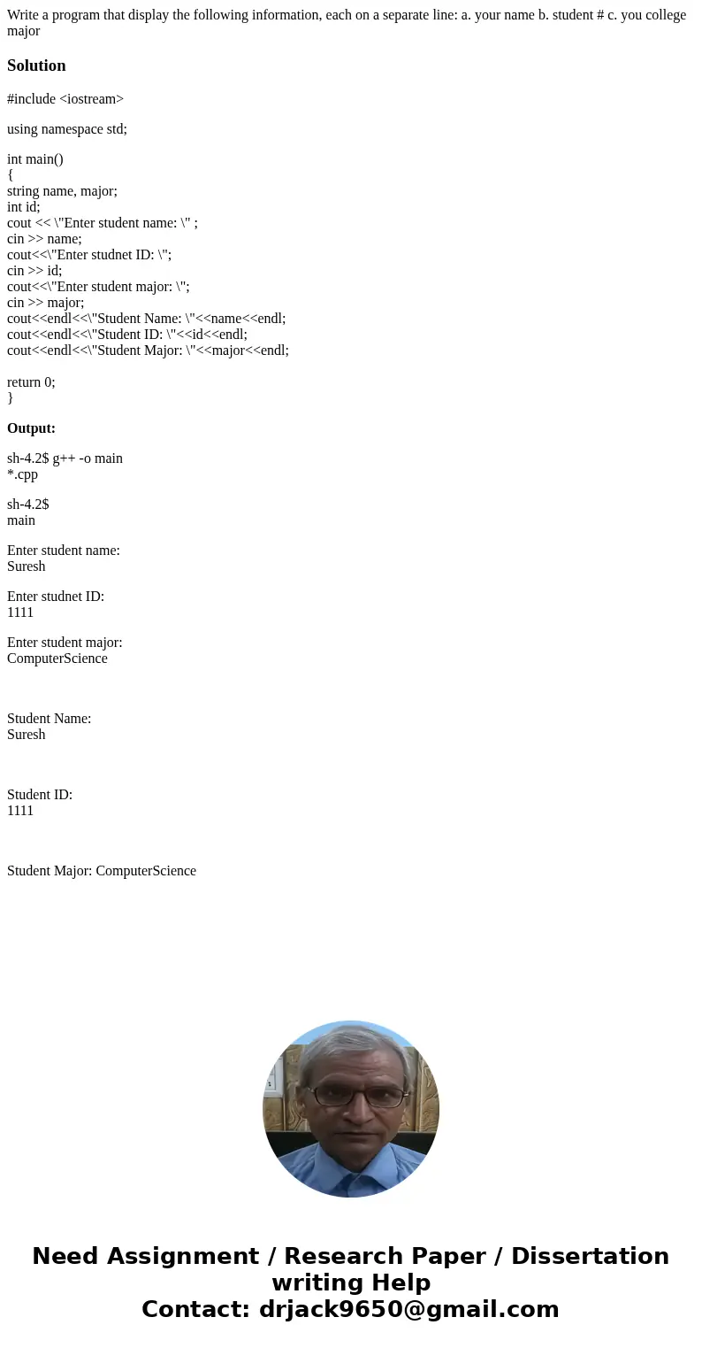 Write a program that display the following information, each on a separate line: a. your name b. student # c. you college majorSolution#include <iostream>  Write a program that display the following information, each on a separate line: a. your name b. student # c. you college majorSolution#include <iostream>